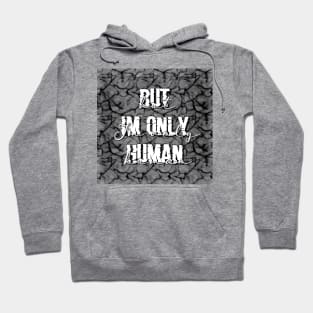 But I’m only human.. Hoodie